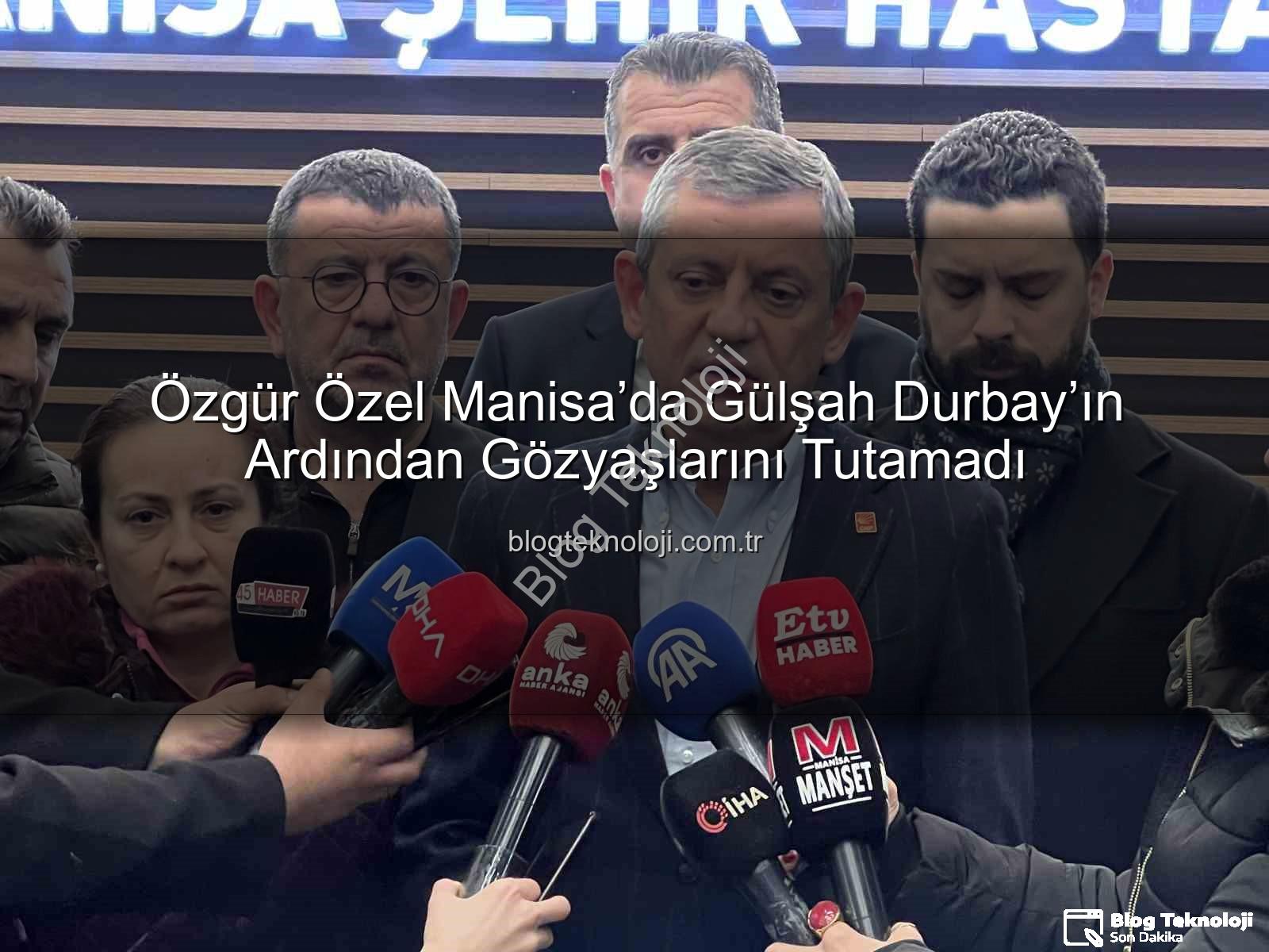 Özgür Özel Manisa - Özgür Özel Manisa’da Gülşah Durbay’ın Ardından Gözyaşlarını Tutamadı
