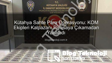 Kütahya Sahte Para Operasyonu: KOM Ekipleri Kalpazanı Piyasaya Çıkamadan Yakaladı