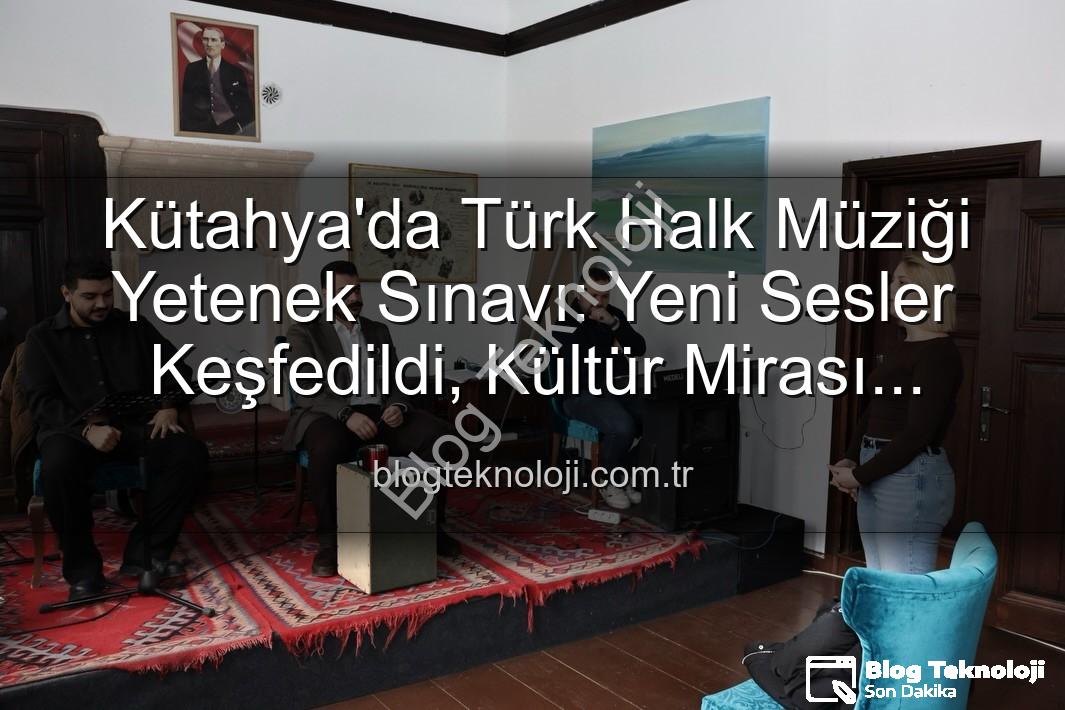 Türk Halk Müziği Yetenek Sınavı - Kütahya'da Türk Halk Müziği Yetenek Sınavı: Yeni Sesler Keşfedildi, Kültür Mirası Yaşatılıyor