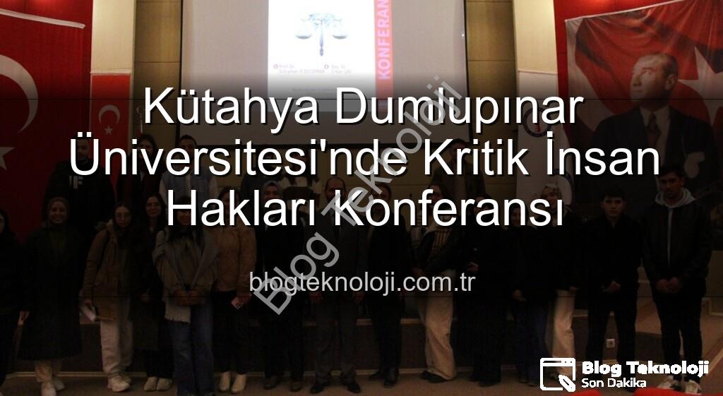 İnsan Hakları Konferansı - Kütahya Dumlupınar Üniversitesi'nde Kritik İnsan Hakları Konferansı