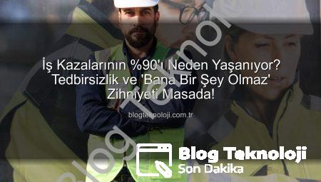 İş Kazalarının %90’ı Neden Yaşanıyor? Tedbirsizlik ve ‘Bana Bir Şey Olmaz’ Zihniyeti Masada!