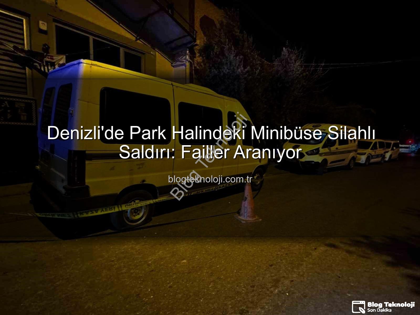 minibüse silahlı saldırı - Denizli'de Park Halindeki Minibüse Silahlı Saldırı: Failler Aranıyor