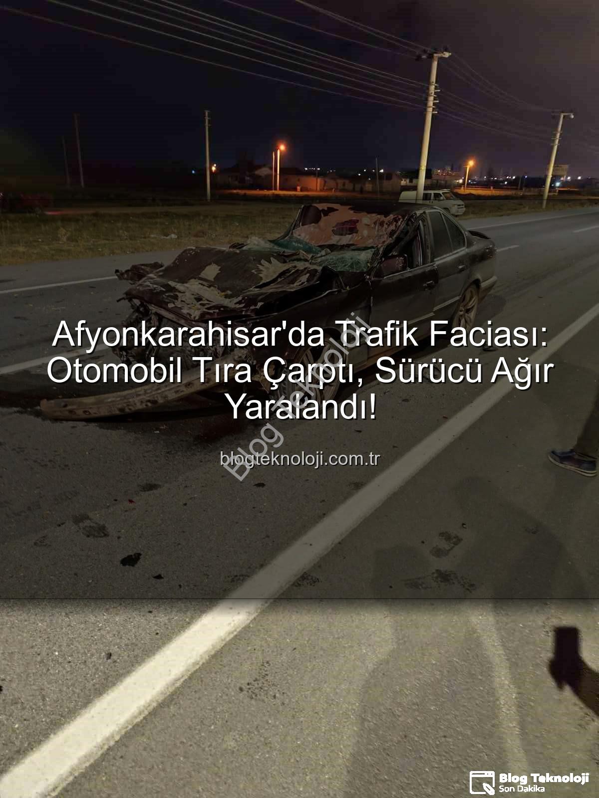 Afyonkarahisar trafik kazası - Afyonkarahisar'da Trafik Faciası: Otomobil Tıra Çarptı, Sürücü Ağır Yaralandı!