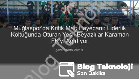 Muğlaspor Liderlik İçin Sahada: Karaman FK Karşısında Kritik Maç Zamanı!