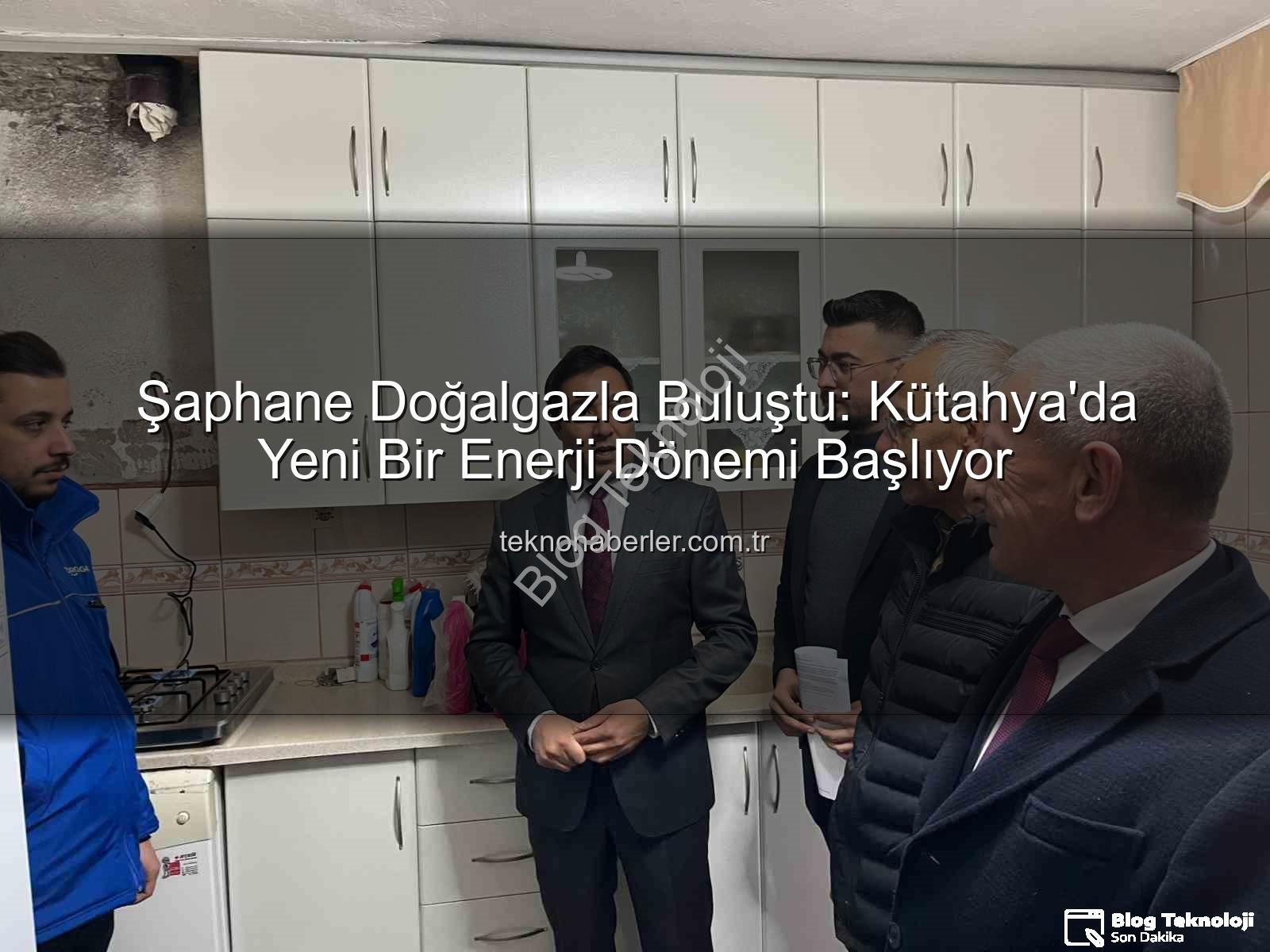 Şaphane doğalgaz - Şaphane'de Yeni Bir Dönem Başladı: Doğalgaz Evlere Ulaştı, Yaşam Konforu Artıyor
