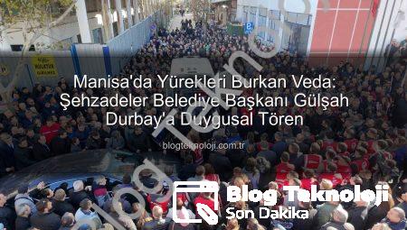 Manisa’da Yürekleri Burkan Veda: Şehzadeler Belediye Başkanı Gülşah Durbay’a Duygusal Tören