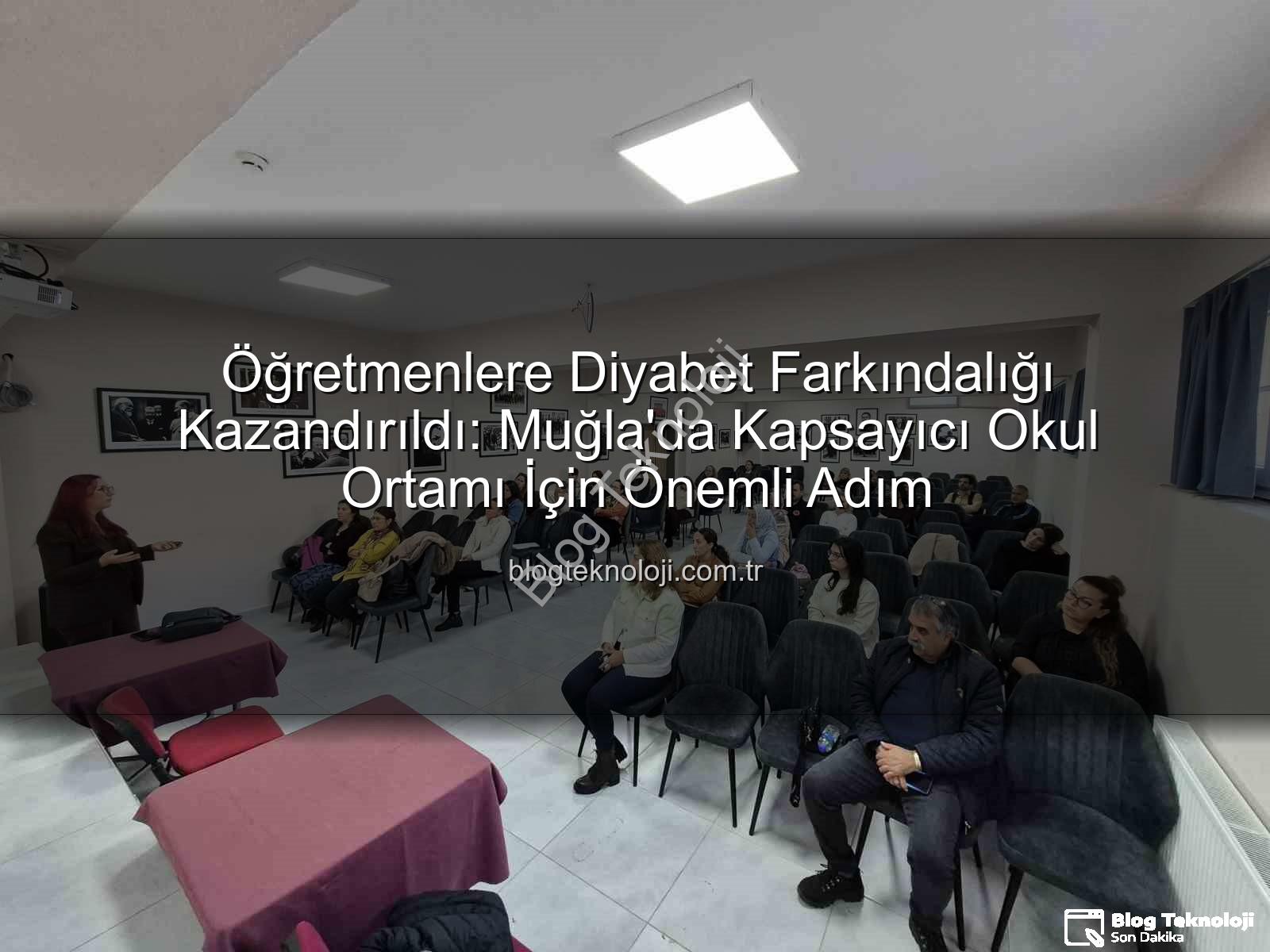 diyabet farkındalık eğitimi - Öğretmenlere Diyabet Farkındalığı Kazandırıldı: Muğla'da Kapsayıcı Okul Ortamı İçin Önemli Adım