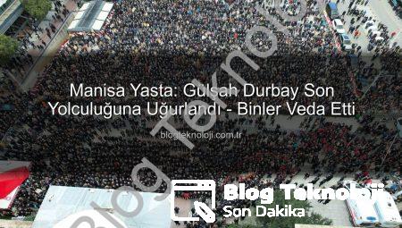 Manisa Yasta: Gülşah Durbay Son Yolculuğuna Uğurlandı – Binler Veda Etti