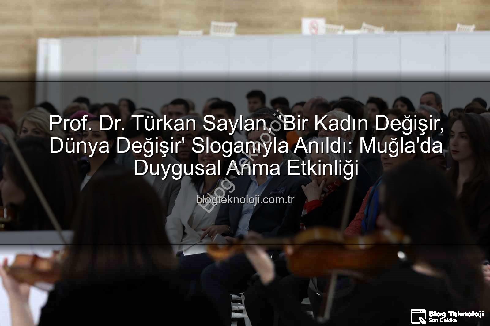 Türkan Saylan anıldı - Prof. Dr. Türkan Saylan, 'Bir Kadın Değişir, Dünya Değişir' Sloganıyla Anıldı: Muğla'da Duygusal Anma Etkinliği