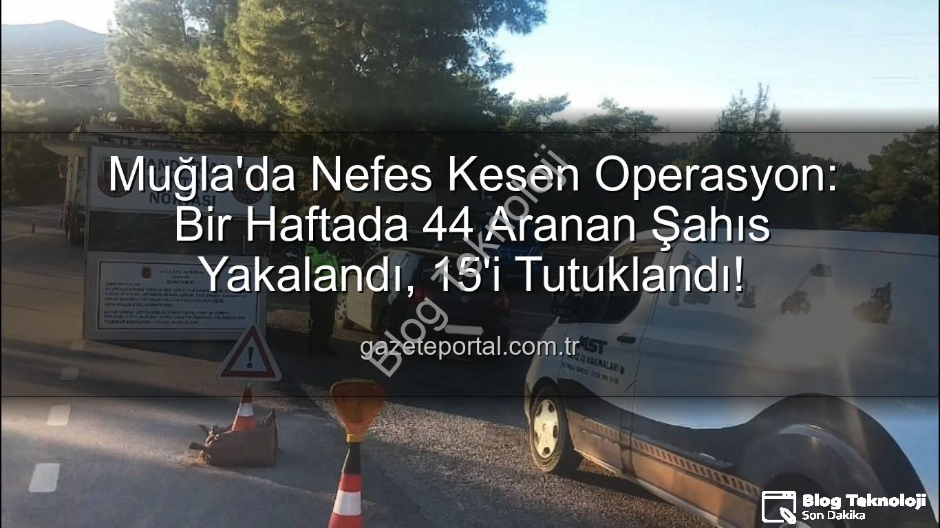 aranan şahıs - Muğla'da Nefes Kesen Operasyon: Bir Haftada 44 Aranan Şahıs Yakalandı, 15'i Tutuklandı