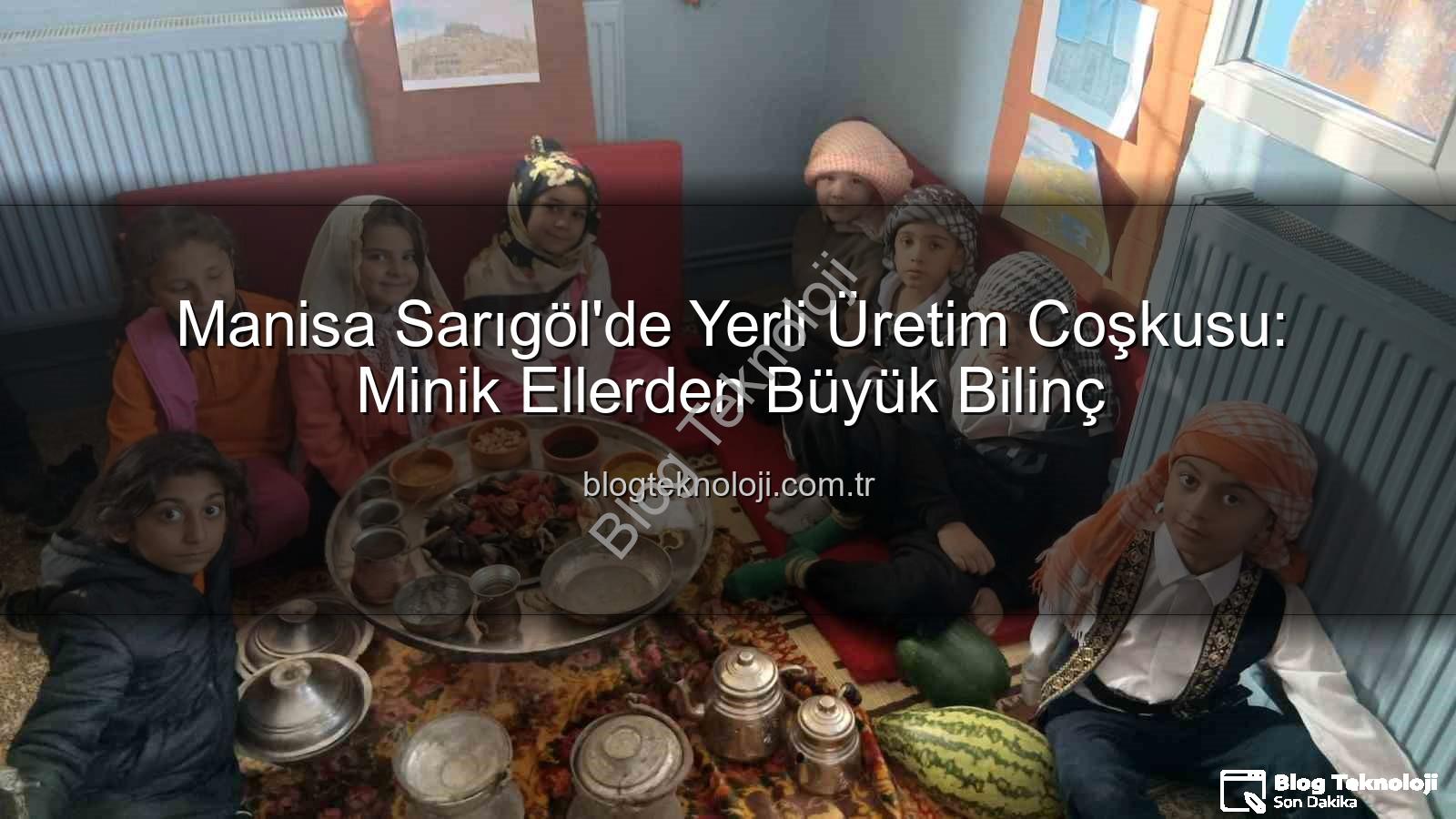 yerli üretim - Manisa Sarıgöl'de Yerli Üretim Coşkusu: Minik Ellerden Büyük Bilinç