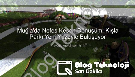 Muğla’da Nefes Kesen Dönüşüm: Kışla Parkı Yeni Yüzüyle Buluşuyor