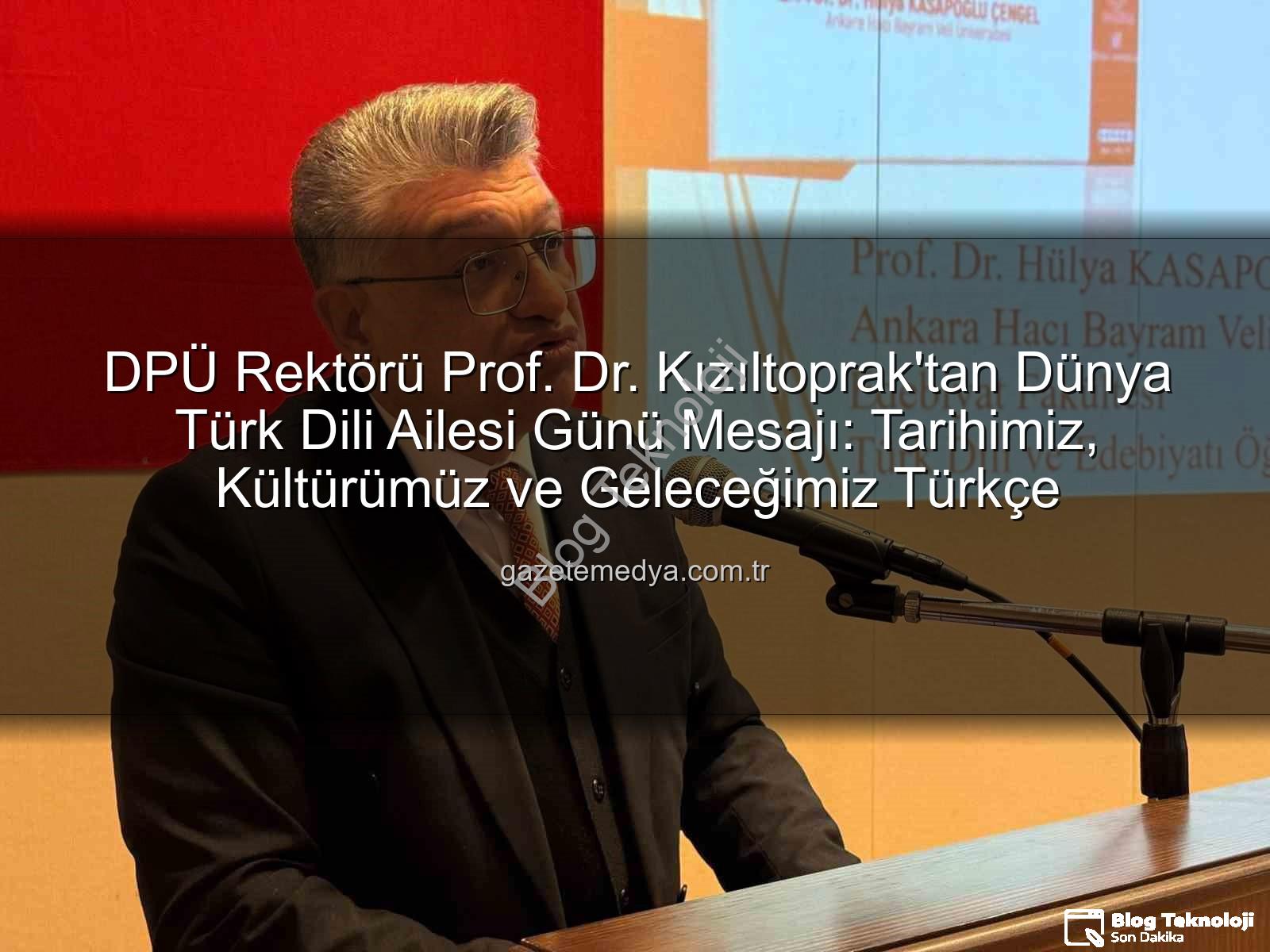 Dünya Türk Dili Ailesi Günü - Prof. Dr. Kızıltoprak'tan Dünya Türk Dili Ailesi Günü Mesajı: Dilimizin Kadim Mirası ve Geleceği