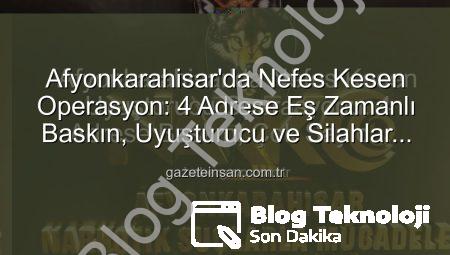 Afyonkarahisar’da Nefes Kesen Operasyon: 4 Adrese Eş Zamanlı Baskın, Uyuşturucu ve Silahlar Ele Geçirildi!