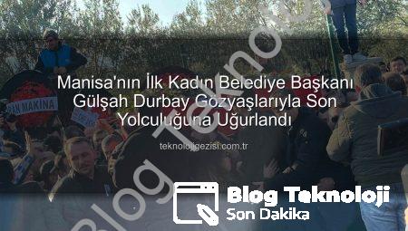 Manisa’nın İlk Kadın Belediye Başkanı Gülşah Durbay Gözyaşlarıyla Ebediyete Uğurlandı