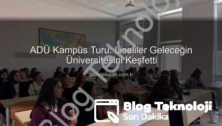 Liseli Gençlerden ADÜ’ye Yoğun İlgi: Geleceklerini Aydınlatacaklar