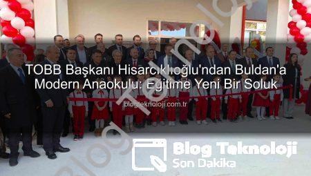 TOBB Başkanı Hisarcıklıoğlu’ndan Buldan’a Modern Anaokulu: Eğitime Yeni Bir Soluk