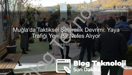 Muğla’da Taktiksel Şehircilik Devrimi: Yaya Trafiği Yeni Bir Nefes Alıyor