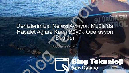 Denizlerimizin Nefesi Açılıyor: Muğla’da Hayalet Ağlara Karşı Büyük Operasyon Başladı