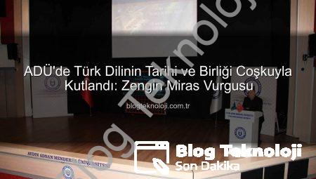 ADÜ’de Türk Dilinin Tarihi ve Birliği Coşkuyla Kutlandı: Zengin Miras Vurgusu