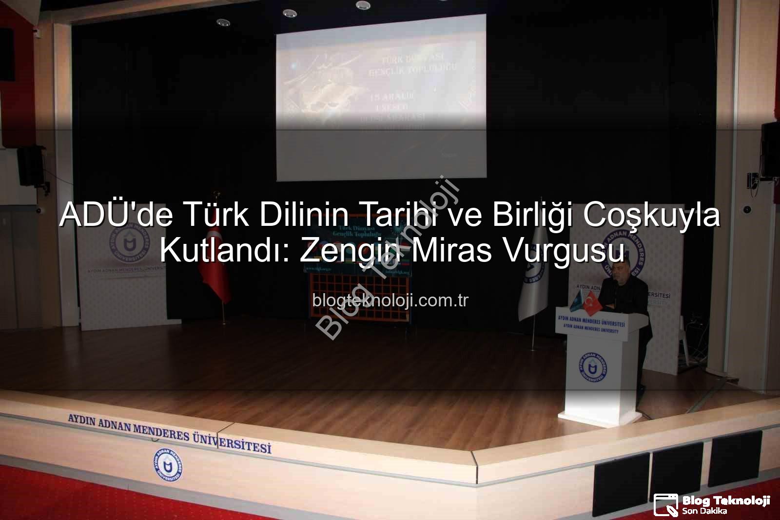 Türk Dili Tarihi - ADÜ'de Türk Dilinin Tarihi ve Birliği Coşkuyla Kutlandı: Zengin Miras Vurgusu