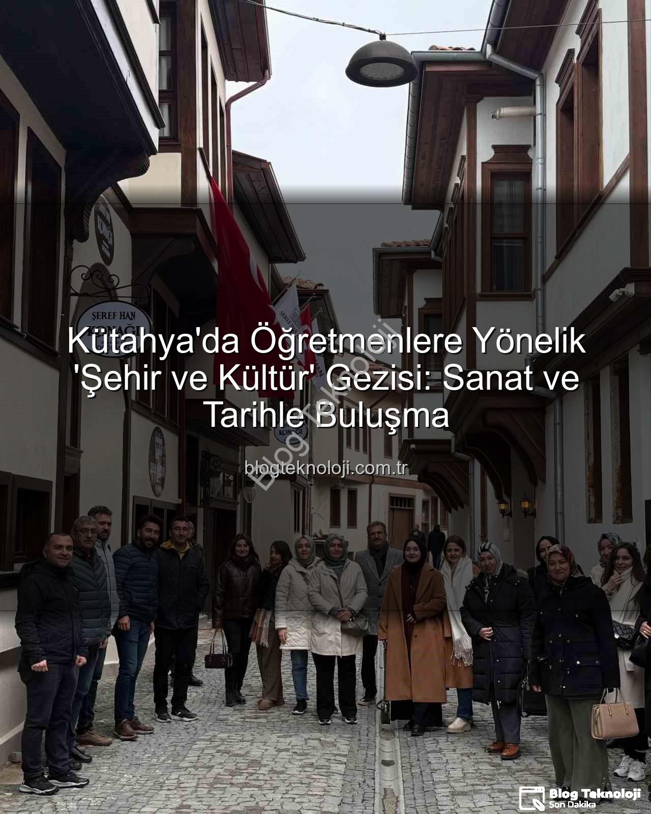 Kütahya şehir ve kültür - Kütahya'da Öğretmenlere Yönelik 'Şehir ve Kültür' Gezisi: Sanat ve Tarihle Buluşma