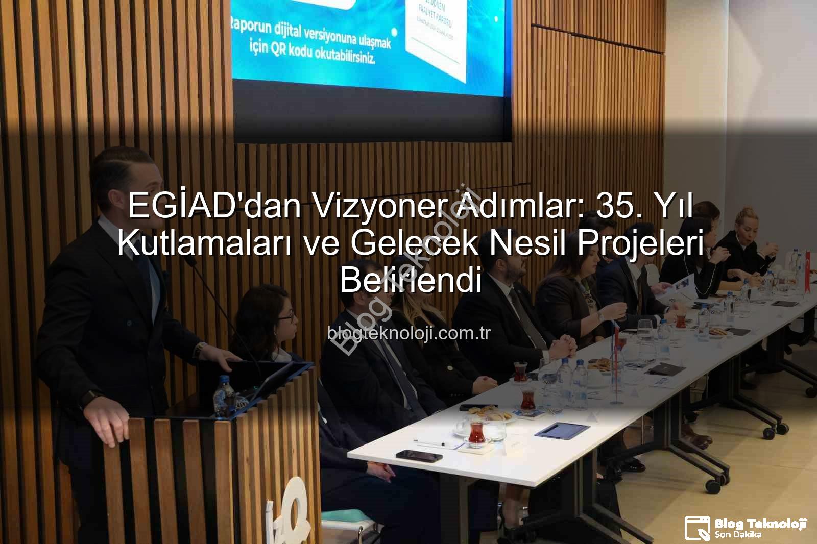 EGİAD 35. yıl - EGİAD'dan Vizyoner Adımlar: 35. Yıl Kutlamaları ve Gelecek Nesil Projeleri Belirlendi