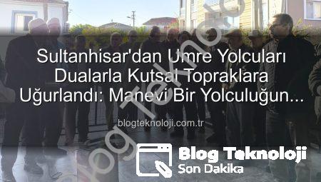 Sultanhisar’dan Umre Yolcuları Dualarla Kutsal Topraklara Uğurlandı: Manevi Bir Yolculuğun Başlangıcı