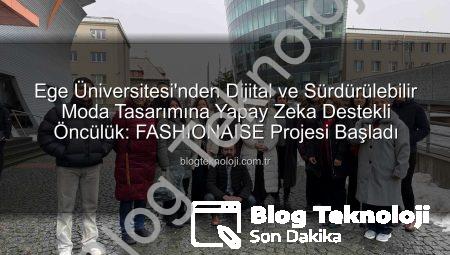 Ege Üniversitesi’nden Dijital ve Sürdürülebilir Moda Tasarımına Yapay Zeka Destekli Öncülük: FASHIONAISE Projesi Başladı