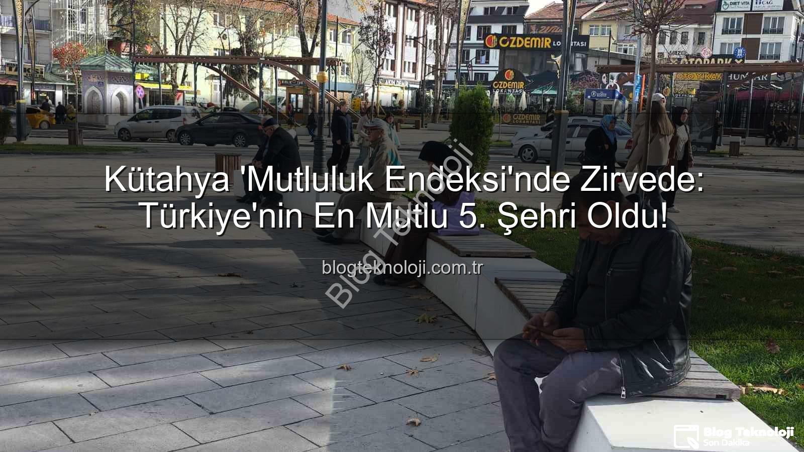 en mutlu şehir - Kütahya 'Mutluluk Endeksi'nde Zirvede: Türkiye'nin En Mutlu 5. Şehri Oldu!