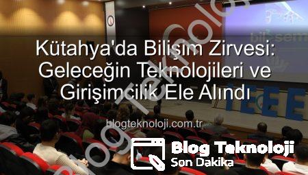 Kütahya’da Bilişim Zirvesi: Geleceğin Teknolojileri ve Girişimcilik Ele Alındı