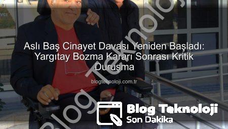 Aslı Baş Cinayet Davası Yeniden Başladı: Yargıtay Bozma Kararı Sonrası Kritik Duruşma