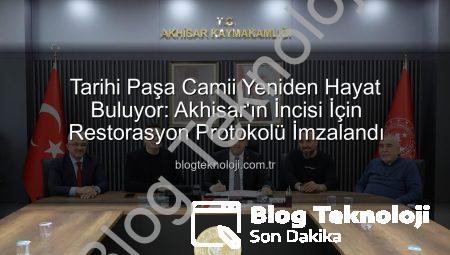 Tarihi Paşa Camii Yeniden Hayat Buluyor: Akhisar’ın İncisi İçin Restorasyon Protokolü İmzalandı