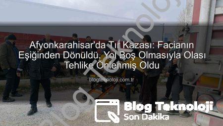 Afyonkarahisar’da Tır Kazası: Facianın Eşiğinden Dönüldü, Yol Boş Olmasıyla Olası Tehlike Önlenmiş Oldu