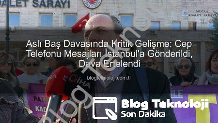 Aslı Baş Davasında Kritik Gelişme: Cep Telefonu Mesajları İstanbul’a Gönderildi, Dava Ertelendi