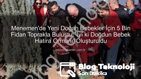 Menemen’de Yeni Doğan Bebekler İçin 5 Bin Fidan Toprakla Buluştu: ‘İyi ki Doğdun Bebek Hatıra Ormanı’ Oluşturuldu