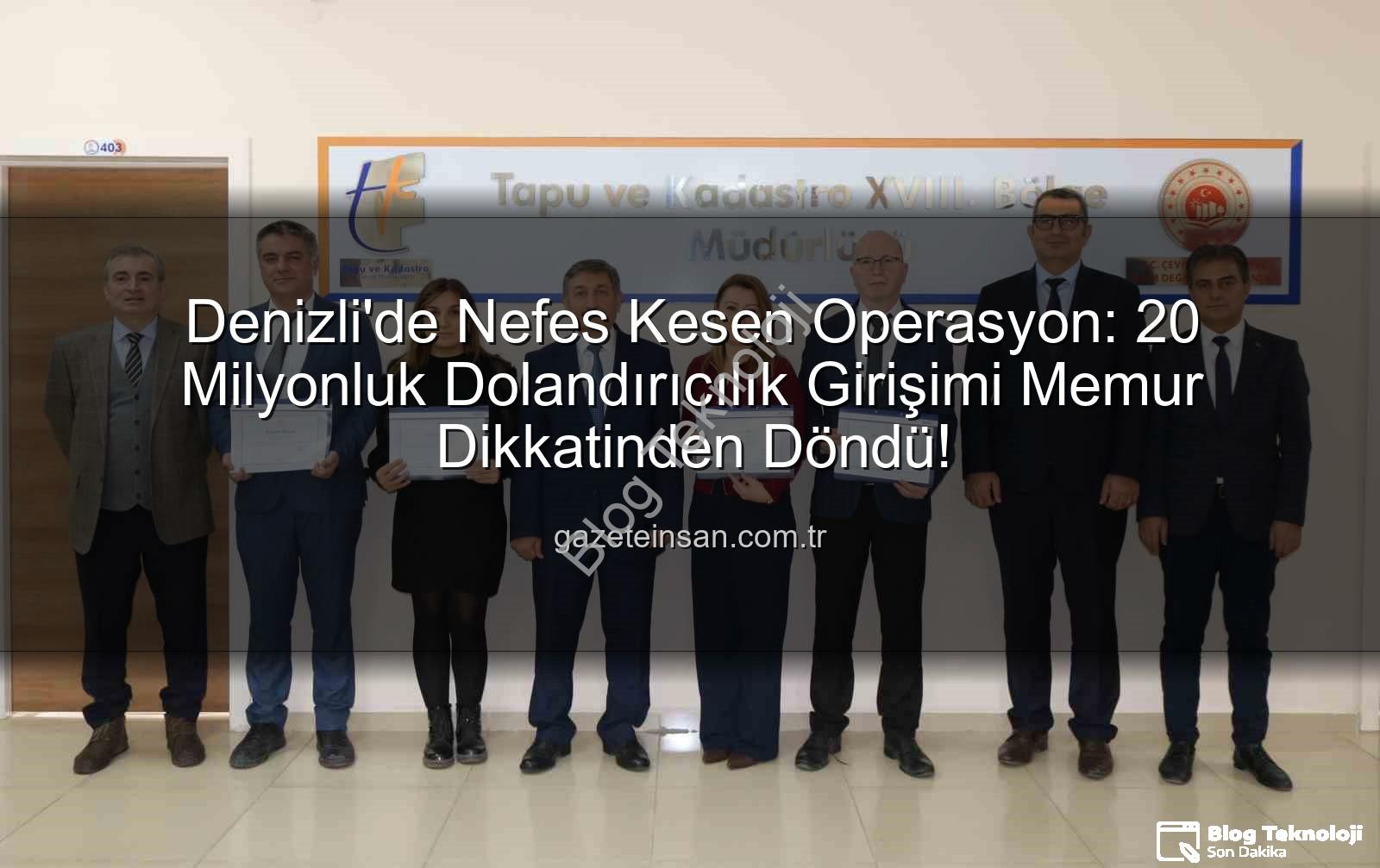 20 milyonluk dolandırıcılık - Denizli'de 20 Milyonluk Dolandırıcılık Girişimi Memur Dikkatle Önlenerek Engellendi!