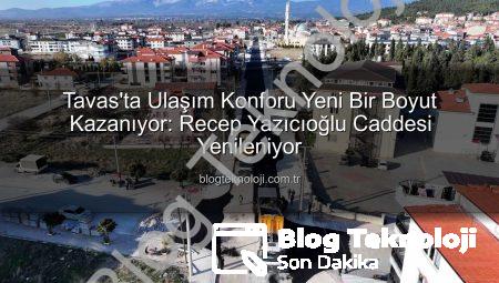 Tavas’ta Ulaşım Konforu Yeni Bir Boyut Kazanıyor: Recep Yazıcıoğlu Caddesi Yenileniyor
