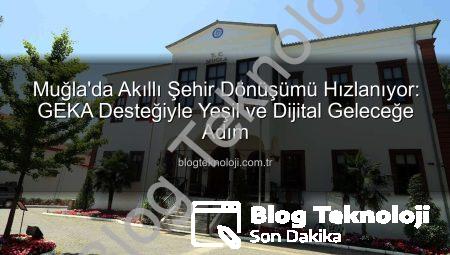 Muğla’da Akıllı Şehir Dönüşümü Hızlanıyor: GEKA Desteğiyle Yeşil ve Dijital Geleceğe Adım