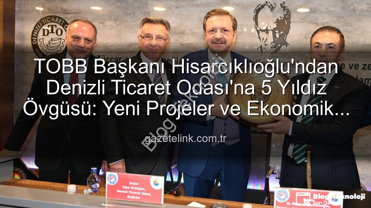 Denizli Ticaret Odası - TOBB Başkanı Hisarcıklıoğlu'ndan Denizli Ticaret Odası'na 5 Yıldız Ödülü: "Hizmetleriyle Zirvede!"