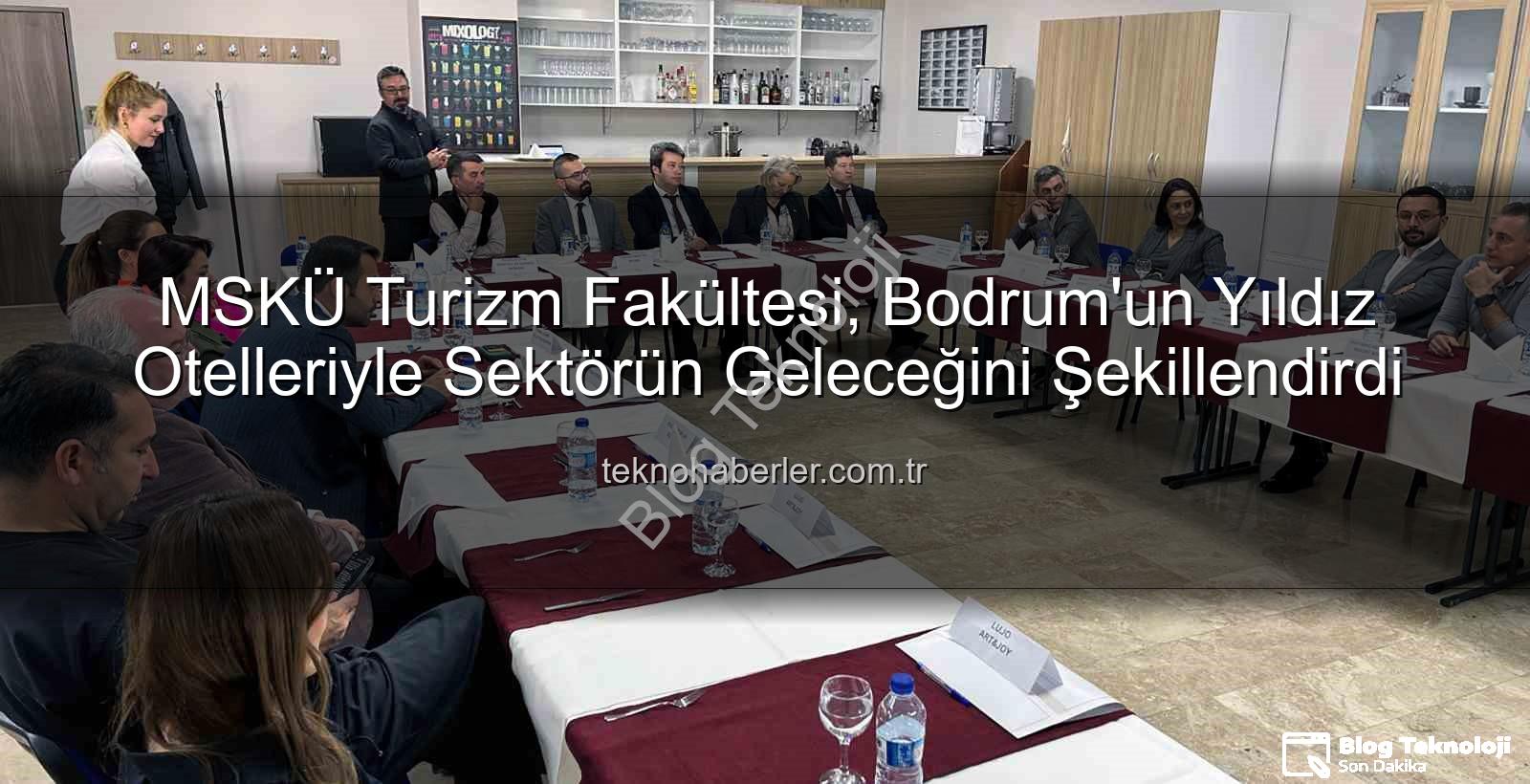 MSKÜ Turizm Fakültesi - MSKÜ Turizm Fakültesi'nden Sektöre Önemli Adım: Bodrum'un Lider Otel Genel Müdürleri Kampüste Buluştu