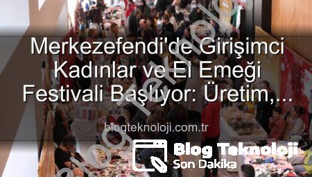 Merkezefendi’de Girişimci Kadınlar ve El Emeği Festivali Başlıyor: Üretim, Dayanışma ve Sanat Bir Arada!