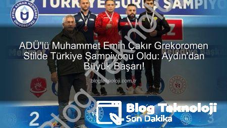ADÜ’lü Muhammet Emin Çakır Grekoromen Stilde Türkiye Şampiyonu Oldu: Aydın’dan Büyük Başarı!