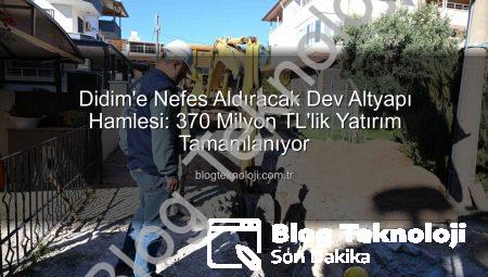 Didim’e Nefes Aldıracak Dev Altyapı Hamlesi: 370 Milyon TL’lik Yatırım Tamamlanıyor