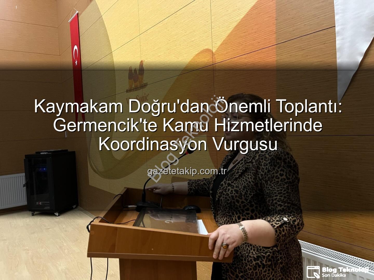 kamu hizmetleri koordinasyonu - Germencik Kaymakamı Doğru'dan Kamu Hizmetlerinde Koordinasyon Vurgusu: İlçe İdare Şube Başkanları Toplantısı Gerçekleştirildi