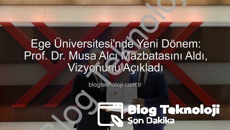 Ege Üniversitesi’nde Yeni Dönem: Prof. Dr. Musa Alcı Mazbatasını Aldı, Vizyonunu Açıkladı