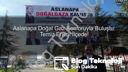 Aslanapa Doğal Gaz Konforuyla Buluştu: Temiz Enerji İlçede!