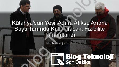 Kütahya’dan Yeşil Adım: Atıksu Arıtma Suyu Tarımda Kullanılacak, Fizibilite Tamamlandı