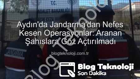 Aydın’da Jandarma’dan Nefes Kesen Operasyonlar: Aranan Şahıslara Göz Açtırılmadı