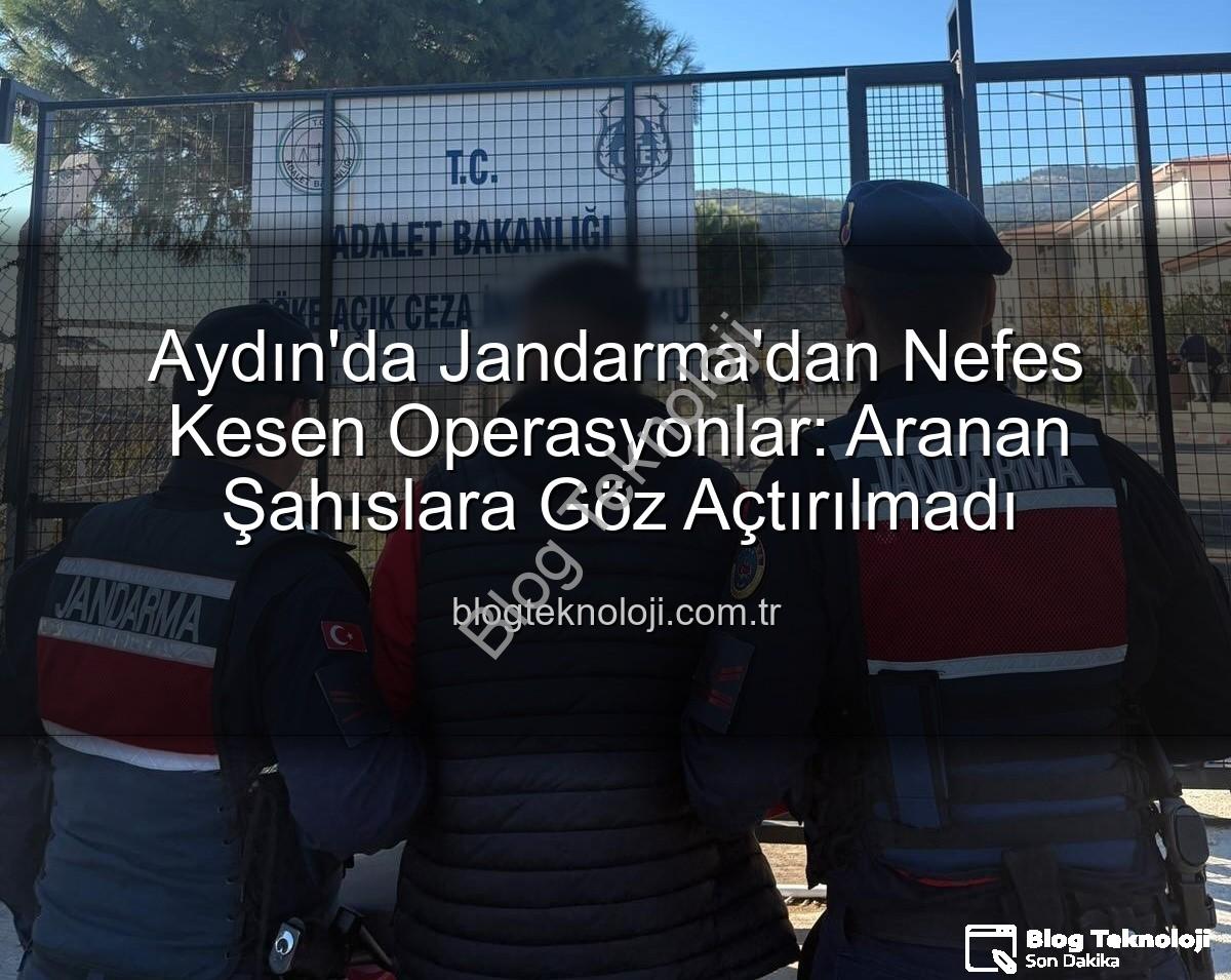 Aydın Jandarma Aranan Şahıslar - Aydın'da Jandarma'dan Nefes Kesen Operasyonlar: Aranan Şahıslara Göz Açtırılmadı